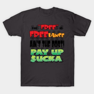 The "Free" in "Freelance" Ain't the Cost. Pay Up Sucka T-Shirt